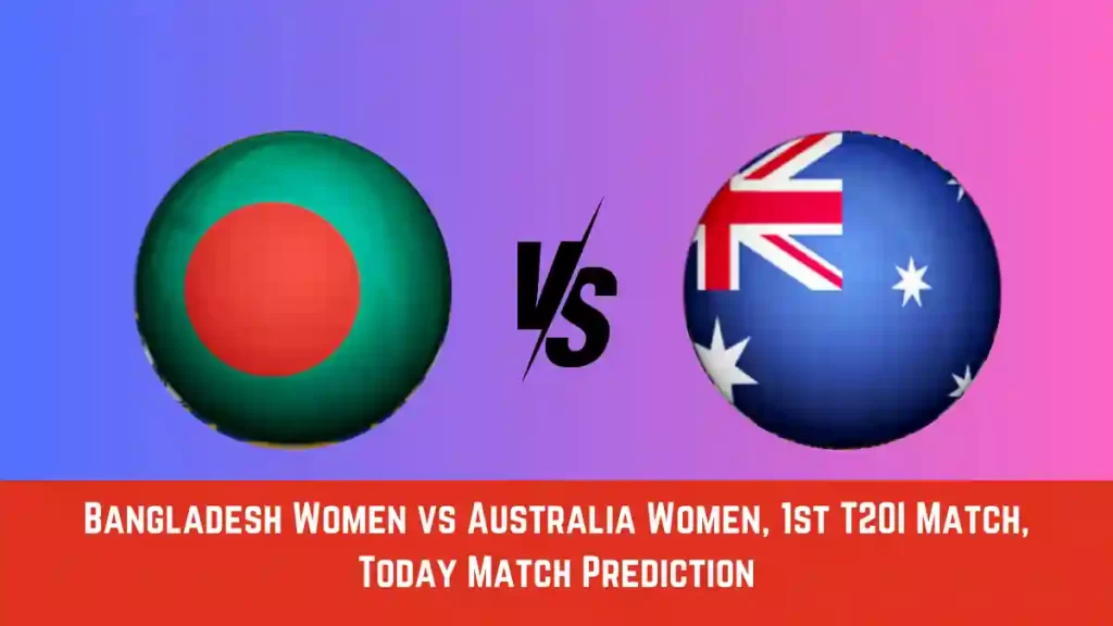 BD-W vs AU-W Today Match Prediction, 1st T20I Match: Bangladesh Women vs Australia Women Who Will Win Today Match?