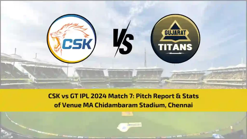 CSK vs GT IPL 2024 Match 7: Pitch Report & Stats of MA Chidambaram Stadium, Chennai