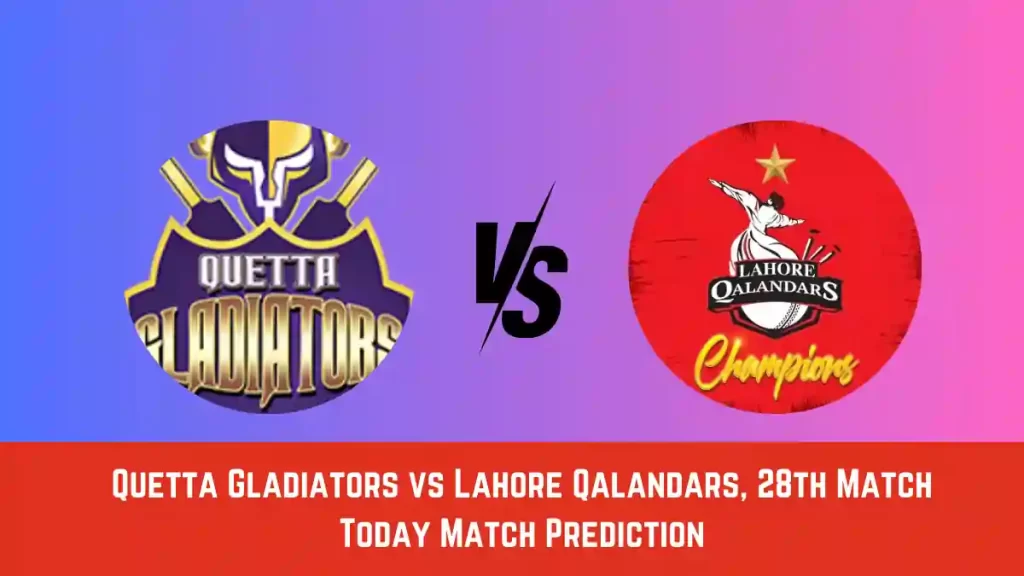 QUE vs LAH Today Match Prediction, PSL 2024, Match 28: Quetta Gladiators vs Lahore Qalandars Who Will Win Today PSL Match?