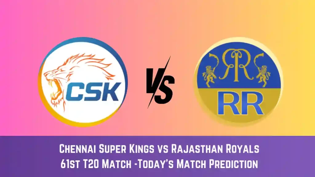 CHE vs RR Today Match Prediction, 61st T20 Match: Chennai Super Kings vs Rajasthan Royals Who Will Win Today Match?