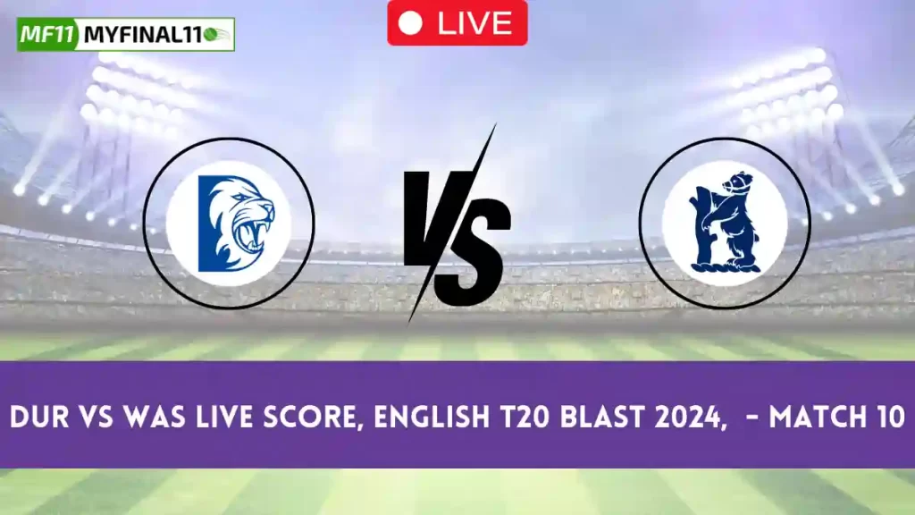 DUR vs WAS Live Score, English T20 Blast 2024, Durham vs Warwickshire Live Cricket Score & Commentary – Match 10