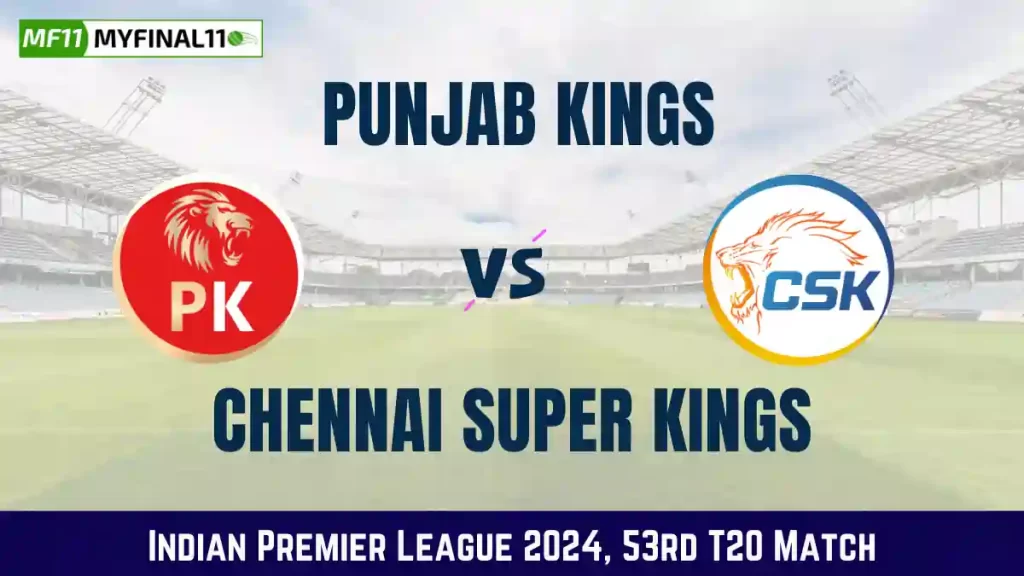 PBKS vs CHE Dream11 Prediction Today Match – Top Batter, Top Bowler, Captain & VC Selection for 53rd Match of IPL 2024