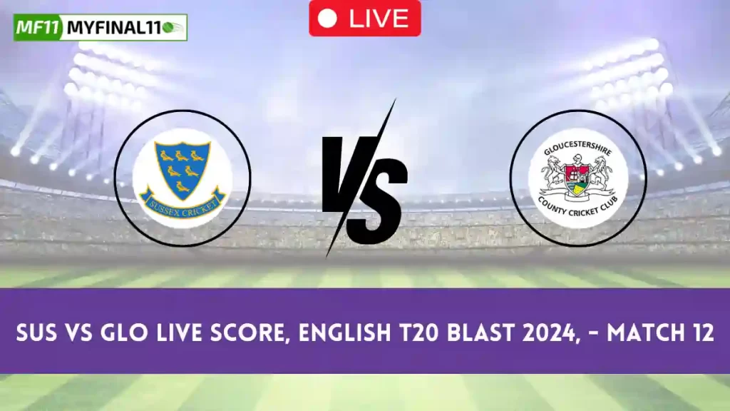SUS vs GLO Live Score, English T20 Blast 2024, Sussex vs Gloucestershire Live Cricket Score & Commentary – Match 12