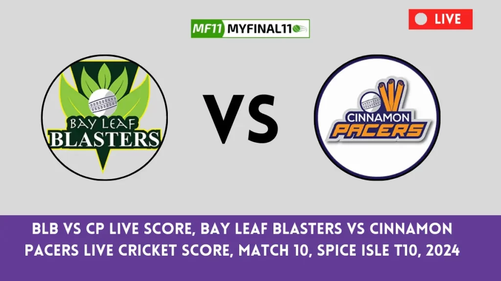 BLB vs CP Live Score Bay Leaf Blasters vs Cinnamon Pacers Live CRicket Score, 10th Match, West Indies T10 Spice Isle 2024