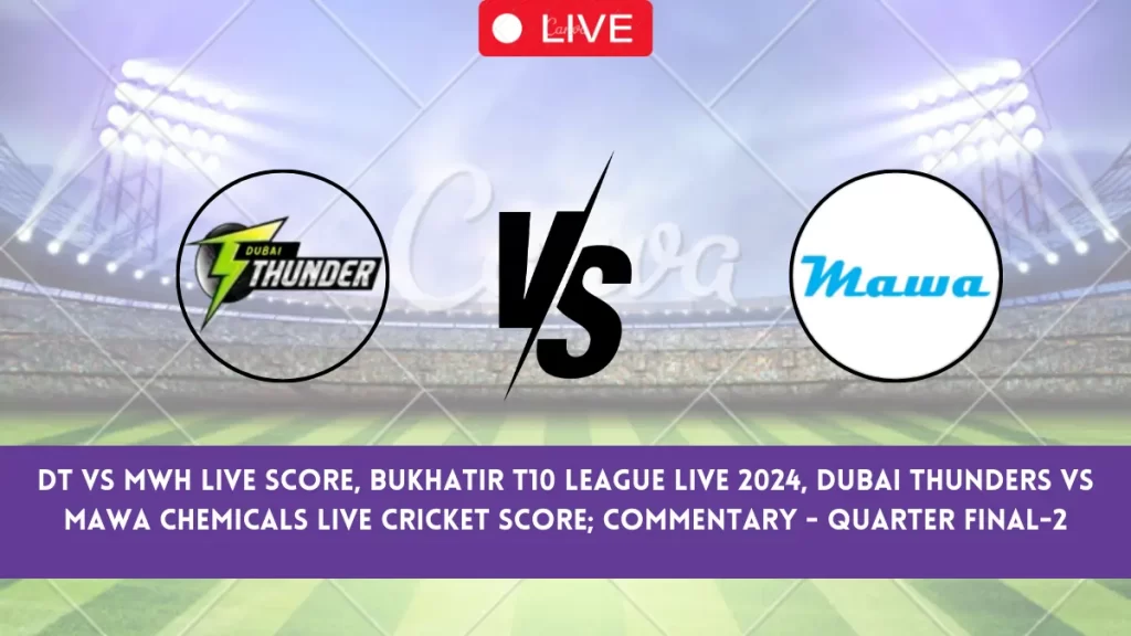 DT vs MWH Live Score, Bukhatir T10 League Live 2024, Dubai Thunders vs Mawa Chemicals Live Cricket Score & Commentary – Quarter Final-2
