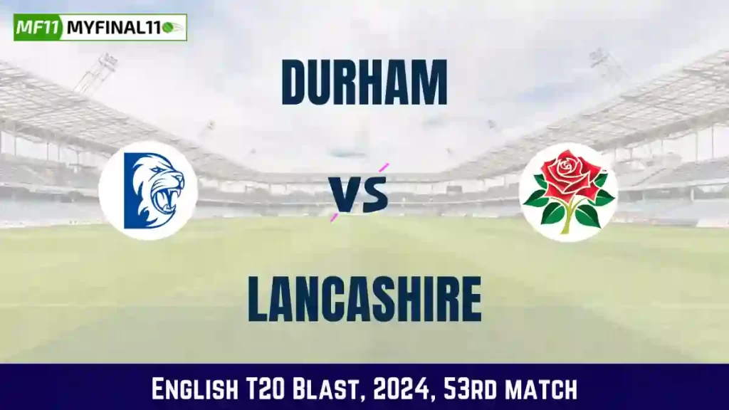 DUR vs LAN Dream11 Prediction, Pitch Report, and Player Stats, 53rd Match, English T20 Blast, 2024