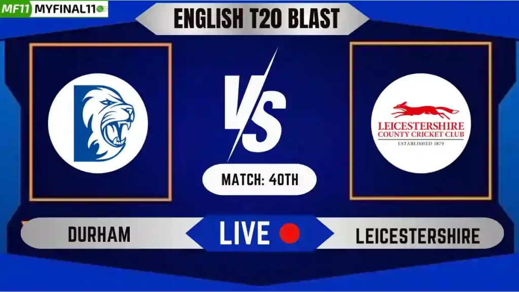 DUR vs LEI Live Score, English T20 Blast 2024, Durham vs Leicestershire Live Cricket Score & Commentary – Match 40th