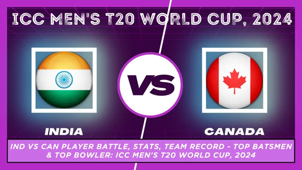 IND vs CAN Player Battle, Head to Head Team Stats, Team Record – ICC Men’s T20 World Cup 2024