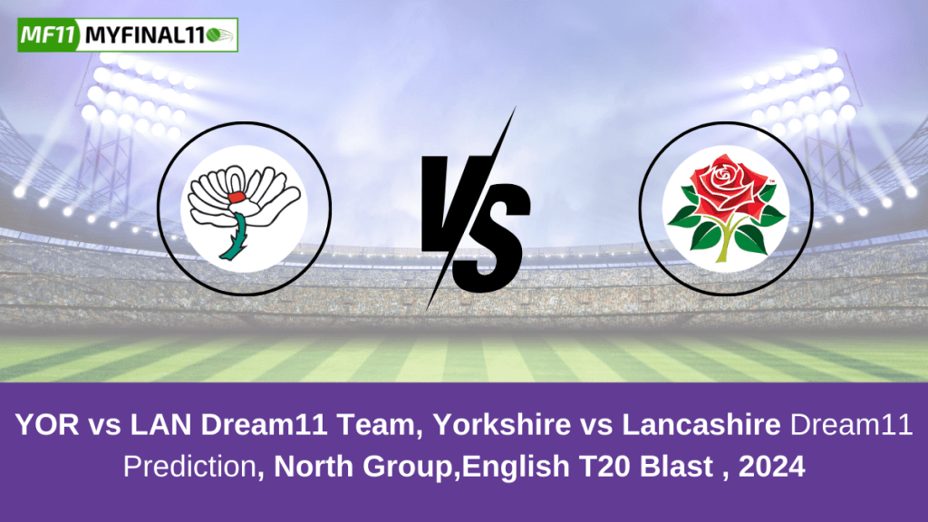 YOR vs LAN Dream11 Prediction, Fantasy Cricket Tips, Playing XI, Pitch Report, English T20 Blast 2024