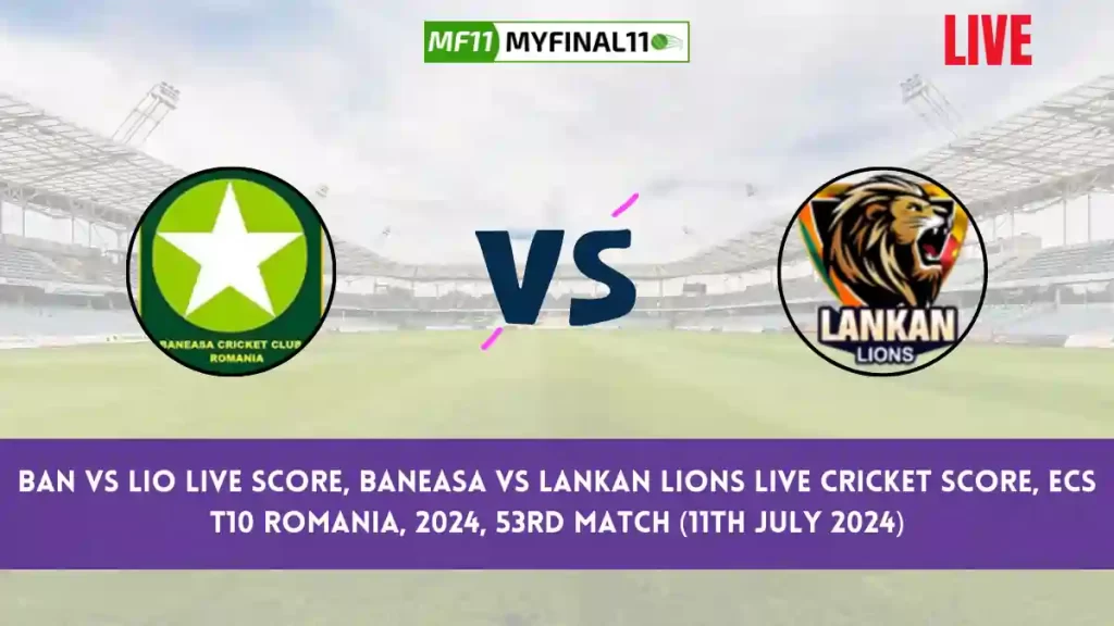 BAN vs LIO Live Score, Scorecard, Baneasa vs Lankan Lions – Match 53, ECS T10 Romania, 2024