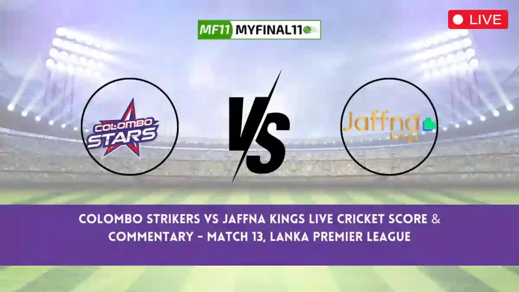 CS vs JK Live Score, Scorecard, Colombo Strikers vs Jaffna Kings – Match 13, Lanka Premier League, 2024