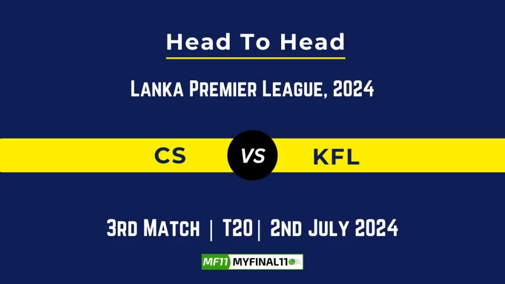 CS vs KFL Player Battle, Head to Head Team Stats, Player Record – Lanka Premier League, 2024