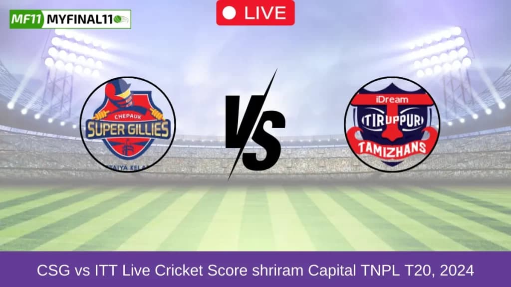 CSG vs ITT Live Score, Scorecard, Chepauk Super Gillies vs IDream Tiruppur Tamizhans – Match 8, TNPL T20, 2024