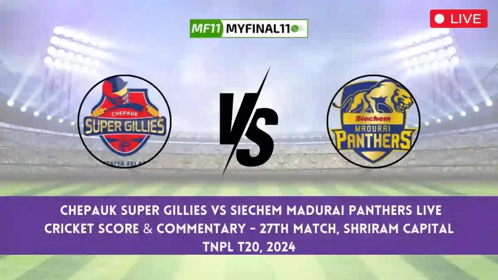 CSG vs SMP Live Score, Scorecard, Chepauk Super Gillies vs Siechem Madurai Panthers – Match 27, TNPL T20, 2024