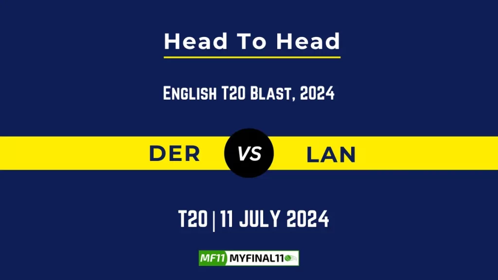 DER vs LAN Player Battle Head to Head Player Stats/Record, English T20 Blast 2024 – 95th Match