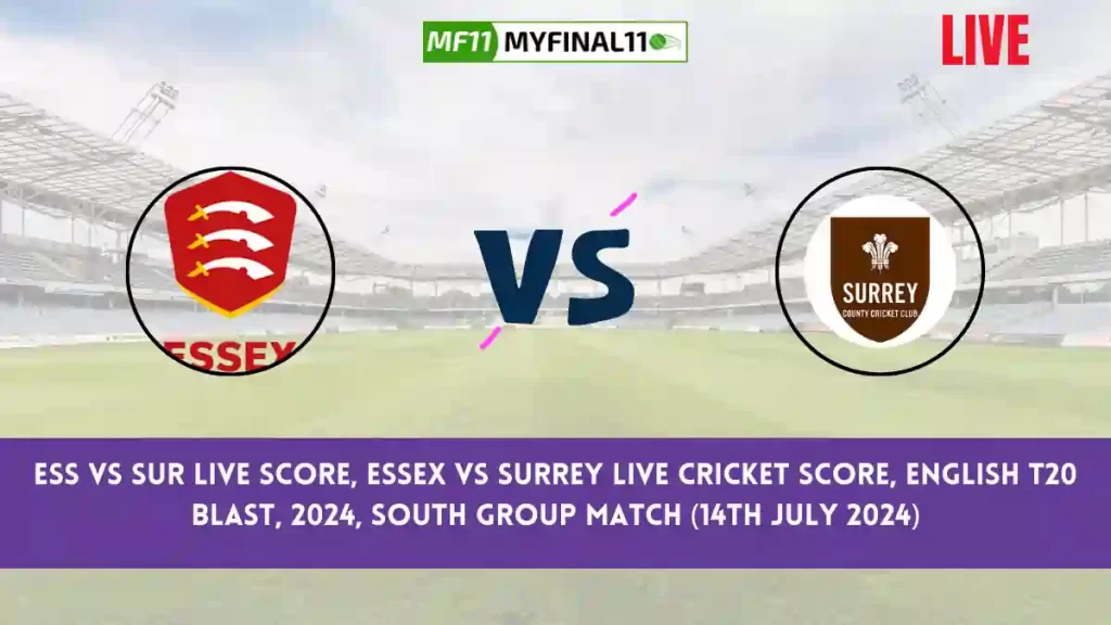 ESS vs SUR Live Score, Scorecard, Essex vs Surrey – Match South Group, English T20 Blast, 2024