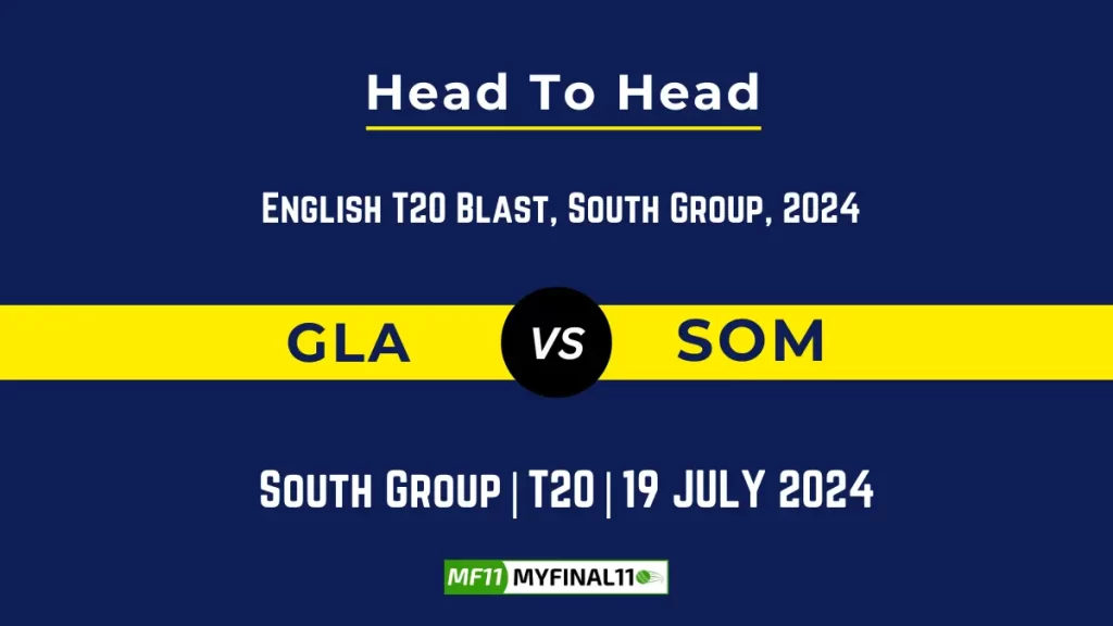 GLA vs SOM Player Battle, Head to Head Team Stats, Player Record – English T20 Blast, 2024