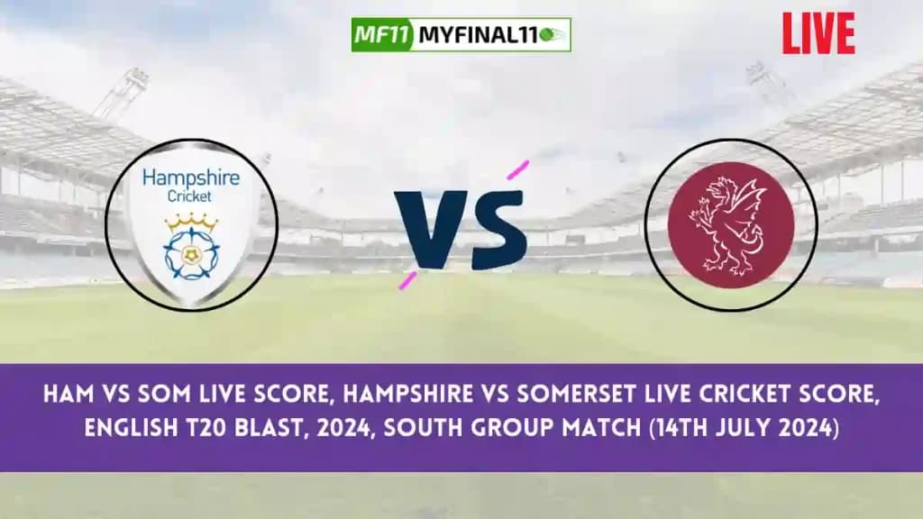 HAM vs SOM Live Score, Scorecard, Hampshire vs Somerset – Match South Group, English T20 Blast, 2024