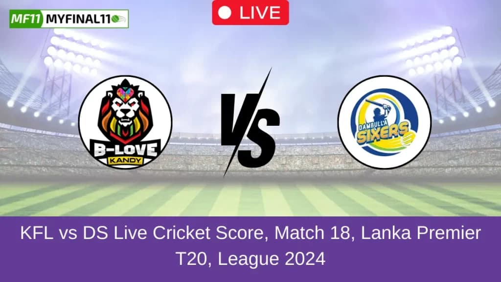 KFL vs DS Live Score, Scorecard, Kandy Falcons vs Dambulla Sixers – Match 18, Lanka Premier League, 2024