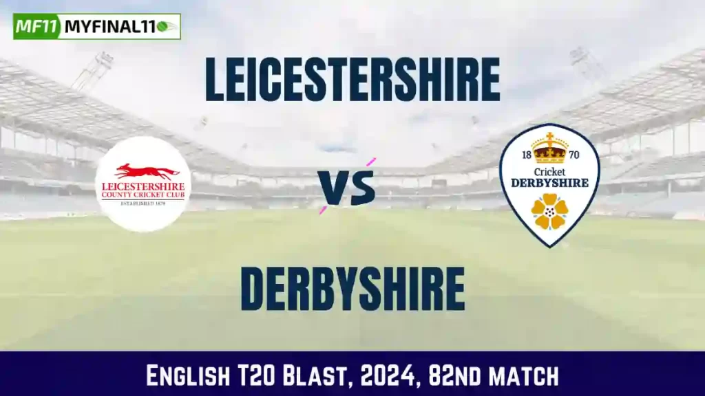LEI vs DER Dream11 Prediction, Pitch Report, and Player Stats, 82nd Match, English T20 Blast, 2024
