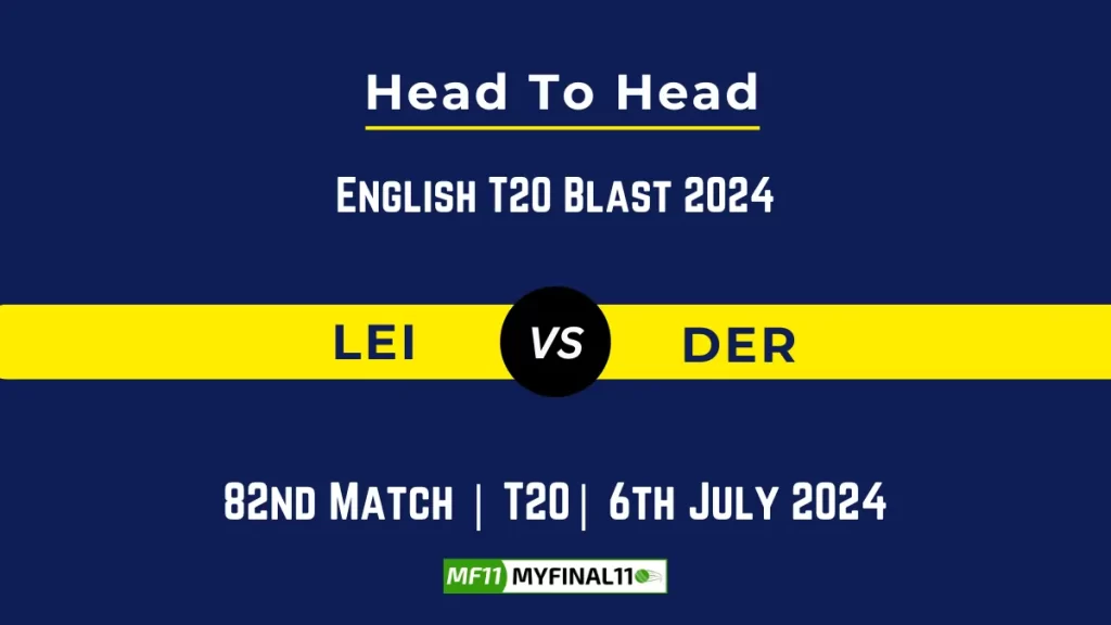 LEI vs DER Player Battle Head to Head Player Stats/Record, English T20 Blast 2024 – 82nd Match