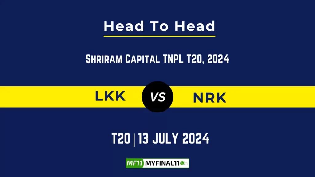 LKK vs NRK Player Battle, Head to Head Team Stats, Team Record – Shriram Capital TNPL T20, 2024