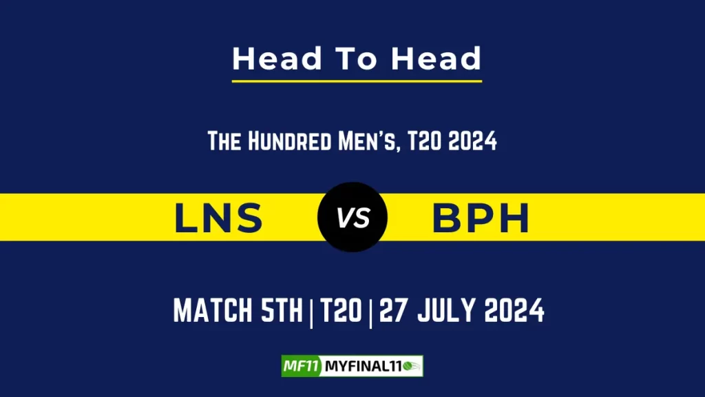 LNS vs BPH Player Battle, Head to Head Team Stats, Player Record – The Hundred Men, 2024
