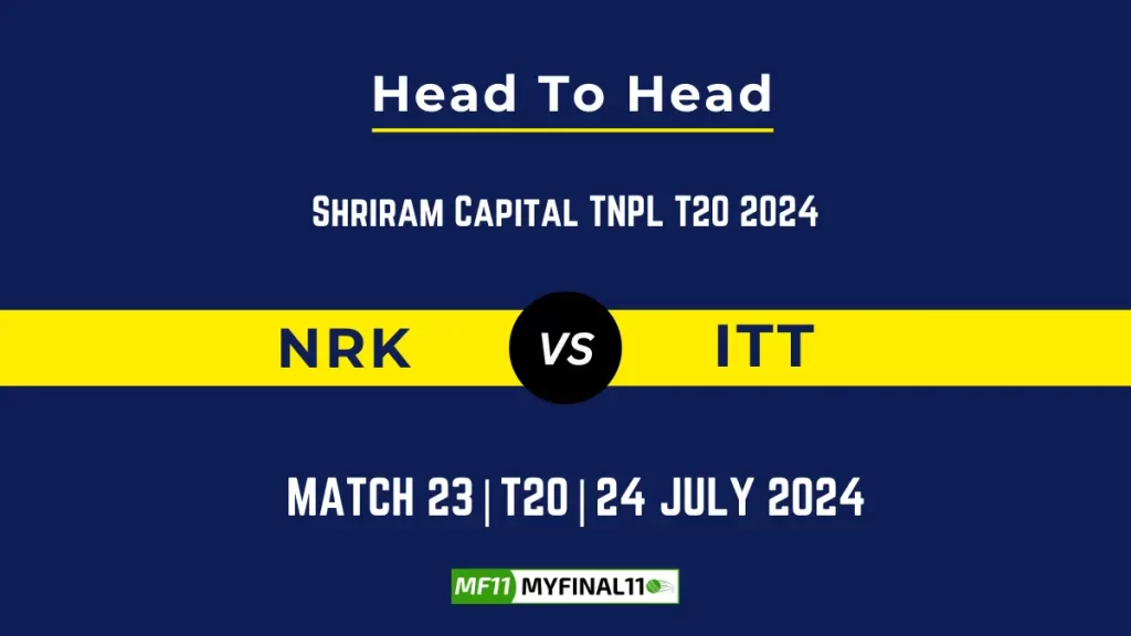 NRK vs ITT Player Battle, Head to Head Team Stats, Player Record – Shriram Capital TNPL T20, 2024