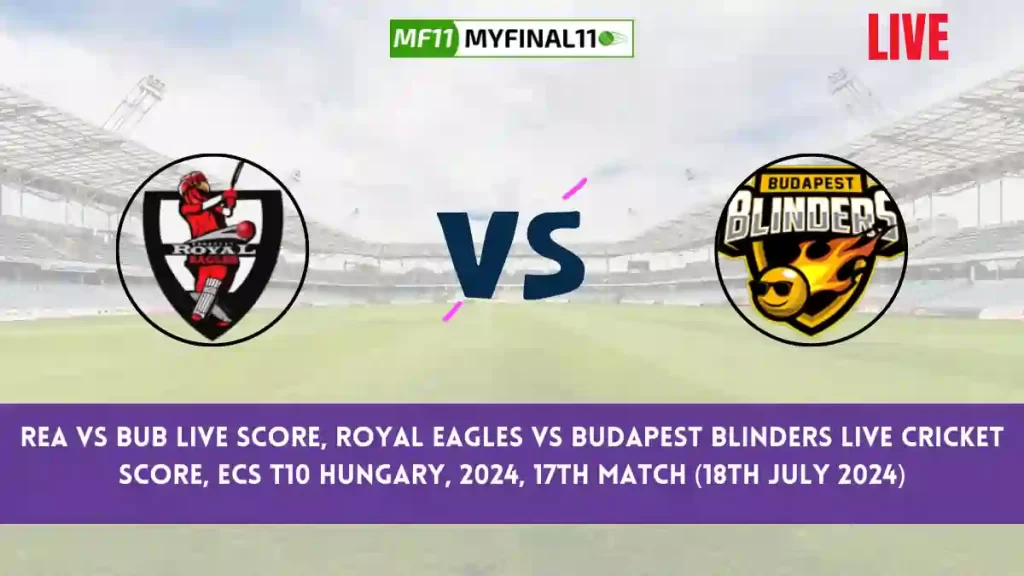 REA vs BUB Live Score, Scorecard, Royal Eagles vs Budapest Blinders – Match 17, ECS T10 Hungary, 2024