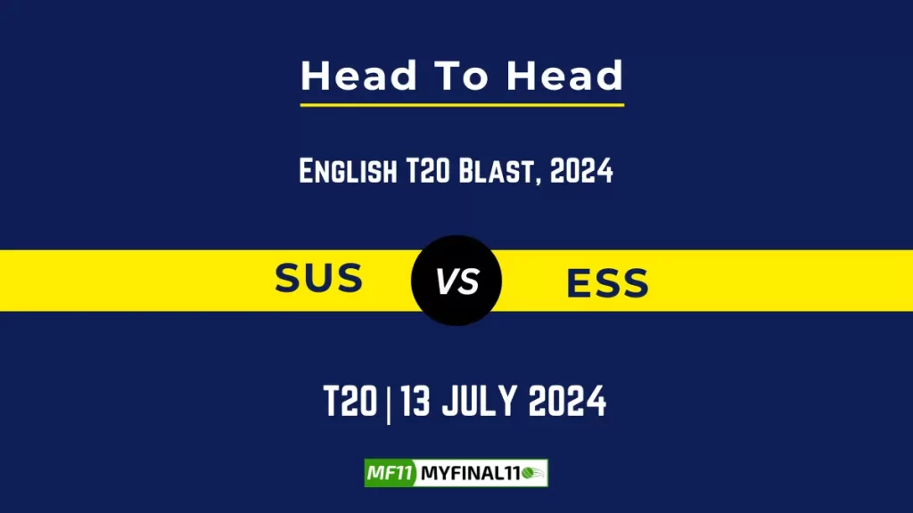SUS vs ESS Player Battle Head to Head Player Stats/Record, English T20 Blast 2024 – 104th Match