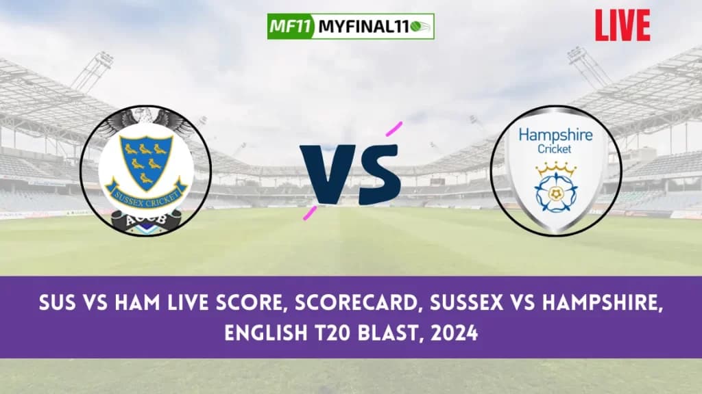 SUS vs HAM Live Score, Scorecard, Sussex vs Hampshire, English T20 Blast, 2024