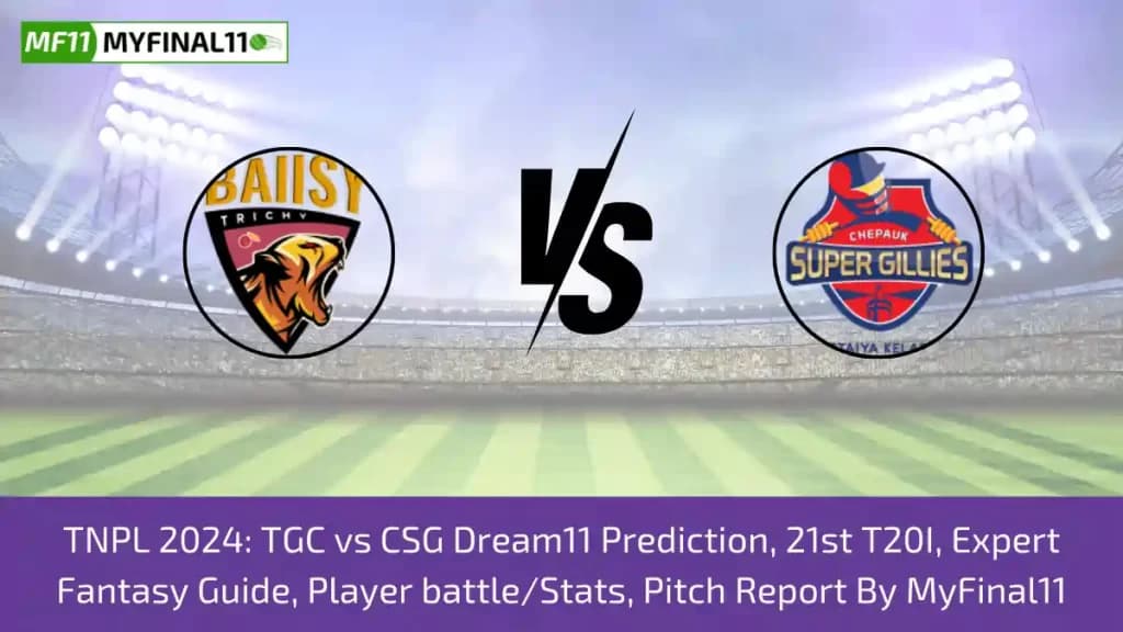 TNPL 2024: TGC vs CSG Dream11 Prediction, 21st T20I, Expert Fantasy Guide, Player battle/Stats, Pitch Report By MyFinal11