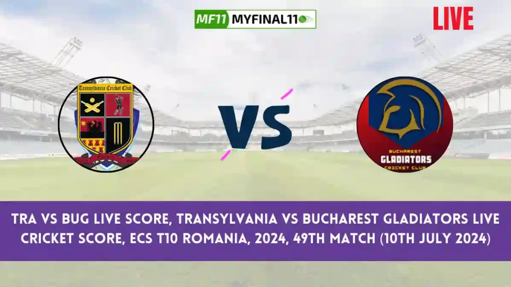 TRA vs BUG Live Score, Scorecard, Transylvania vs Bucharest Gladiators – Match 49, ECS T10 Romania, 2024