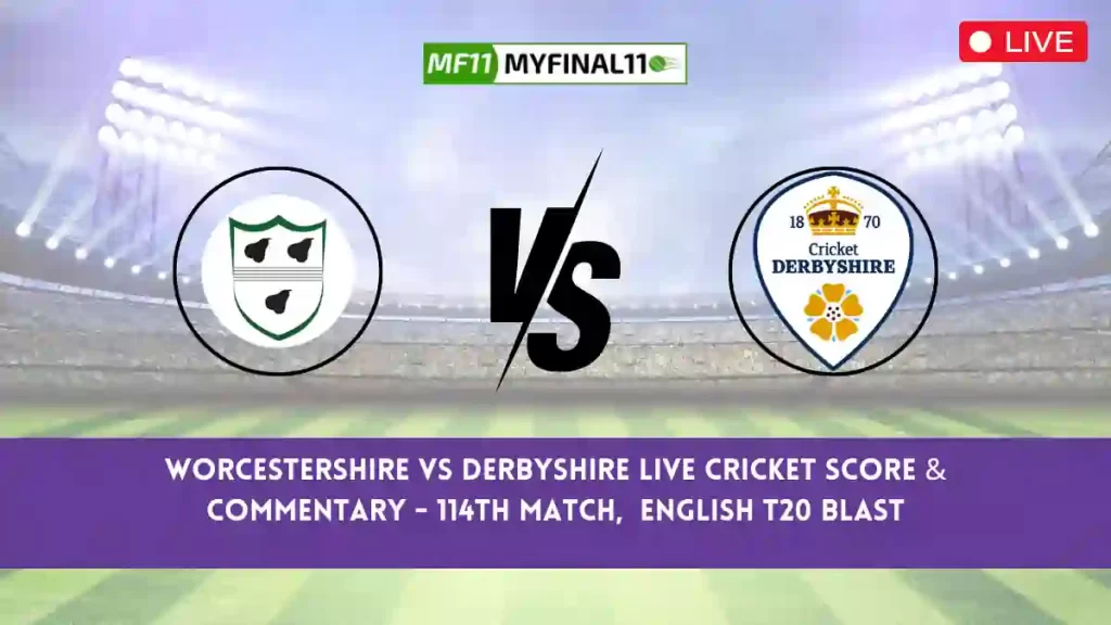WOR vs DER Live Score, Scorecard, Worcestershire vs Derbyshire – Match 114, English T20 Blast, 2024
