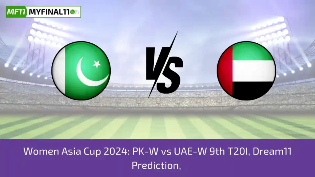 Women Asia Cup 2024: PK-W vs UAE-W 9th T20I, Dream11 Prediction, Expert Fantasy Guide, Player battle/Stats, Pitch Report By MyFinal11