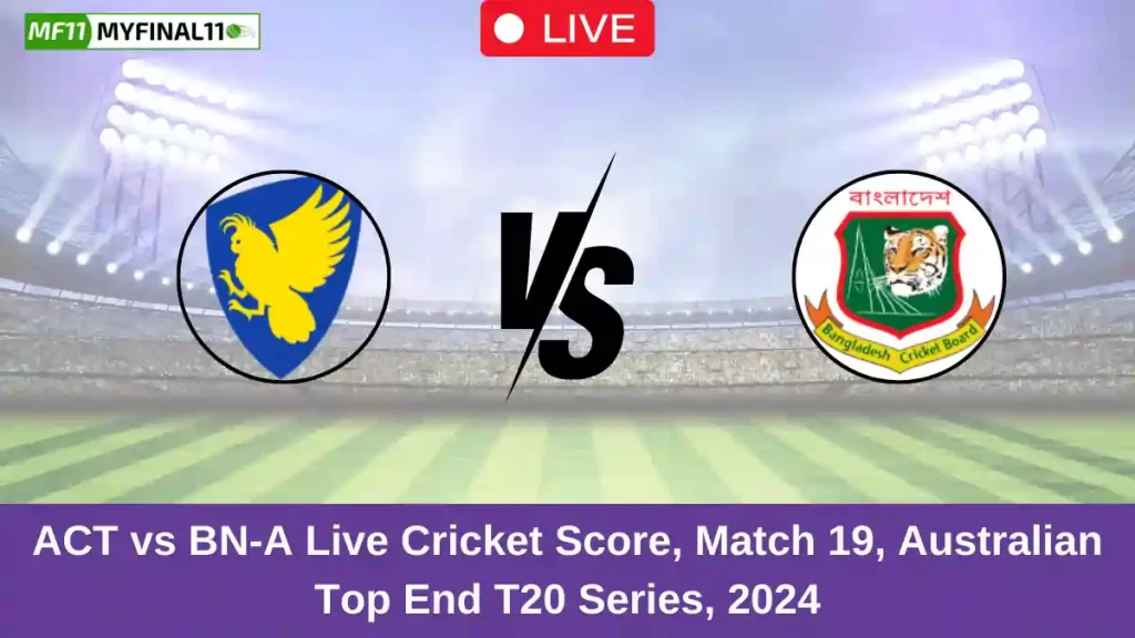 ACT vs BN-A Live Score: Scorecard, Ball by Ball Commentary – Match 19, Top End T20 Series