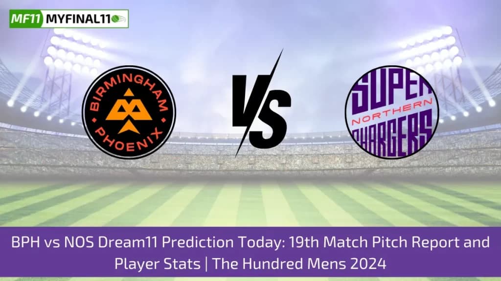 The Hundred Mens 2024: BPH vs NOS Dream11 Prediction, Expert Fantasy Guide, Player Battle/Stats, Pitch Report By MyFinal11