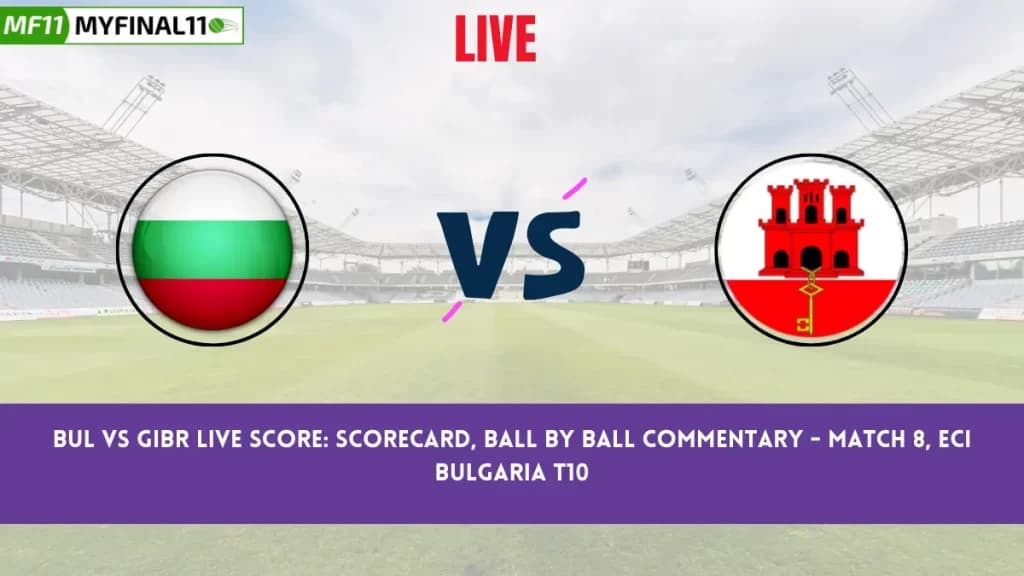 BUL vs GIBR Live Score: Scorecard, Ball by Ball Commentary – Match 8, ECI Bulgaria T10