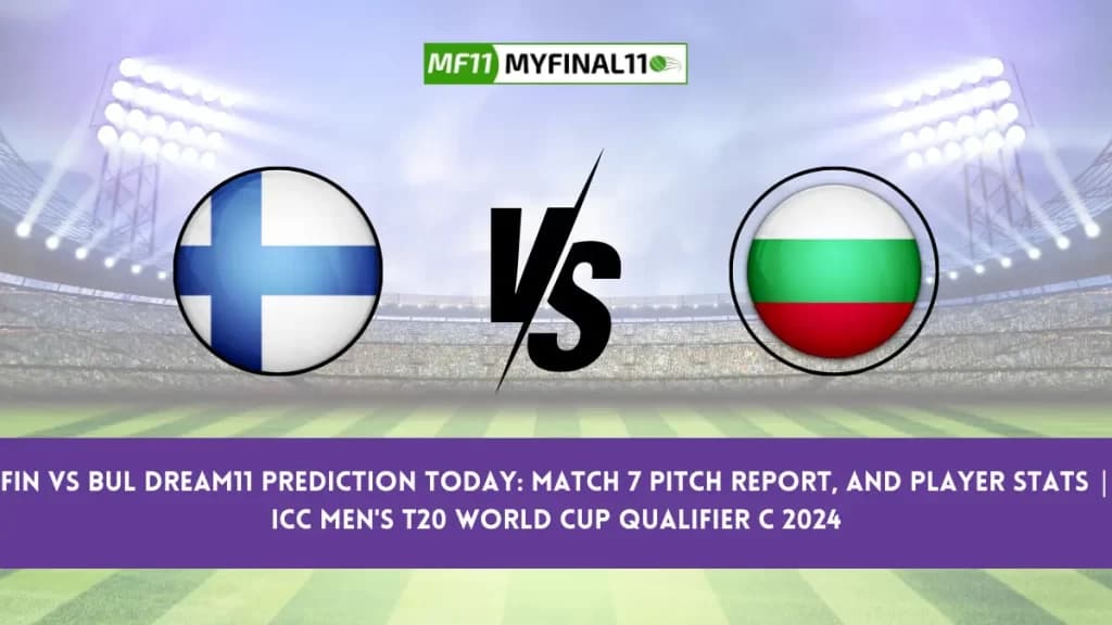 FIN vs BUL Dream11 Prediction Today: Match 7 Pitch Report, and Player Stats | ICC Men’s T20 World Cup Qualifier C 2024