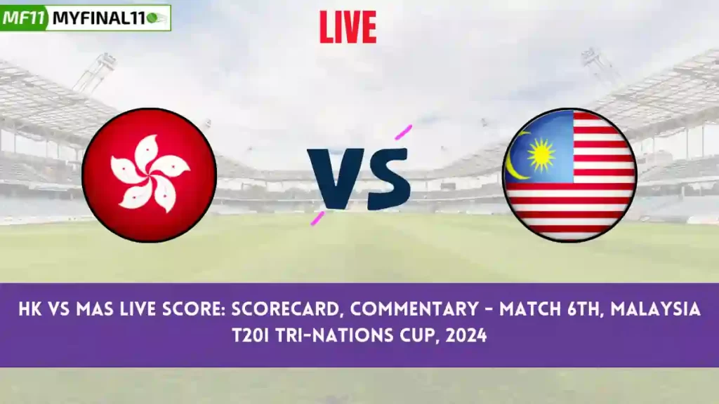 HK vs MAS Live Score: Scorecard, Ball by Ball Commentary – Match 6, Malaysia T20I Tri-nations Cup, 2024