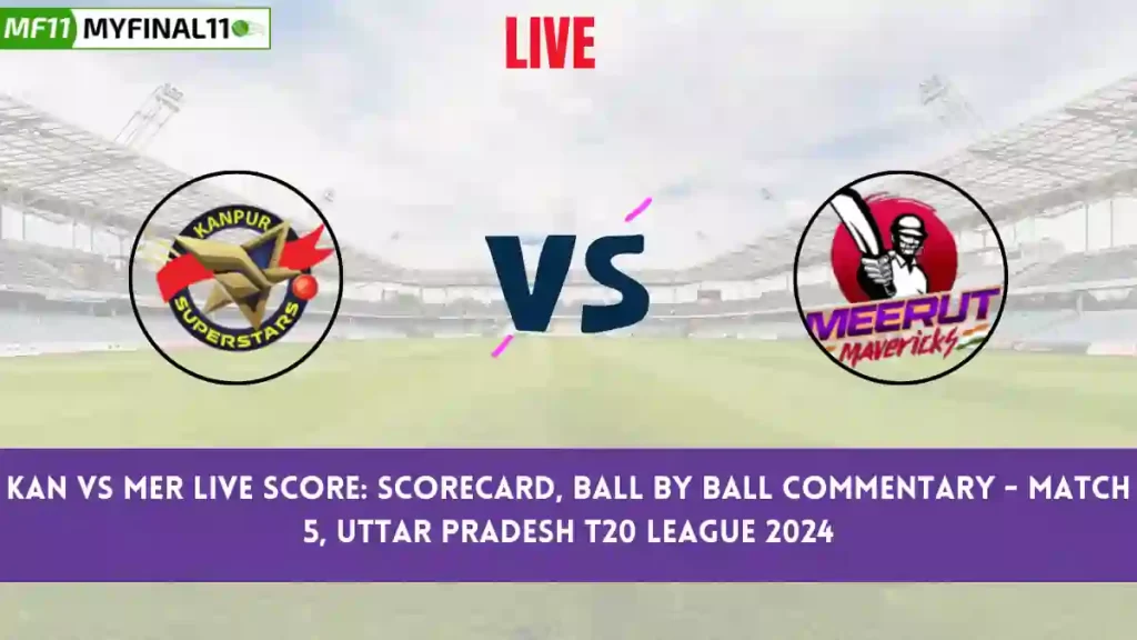 KAN vs MER Live Score: Scorecard, Ball by Ball Commentary – Match 5, Uttar Pradesh T20 League 2024