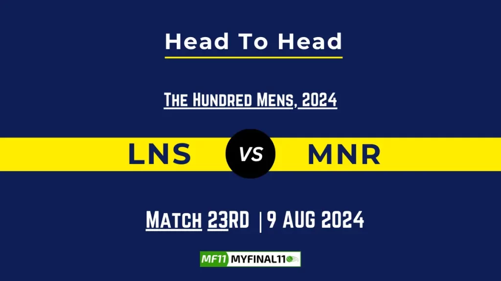 LNS vs MNR Player Battle, Head to Head Team Stats, Player Record – The Hundred Men, 2024