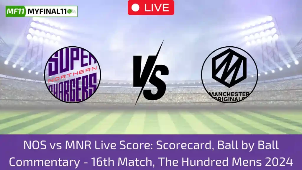 NOS vs MNR Live Score: Scorecard, Ball by Ball Commentary – 16th Match, The Hundred Mens 2024