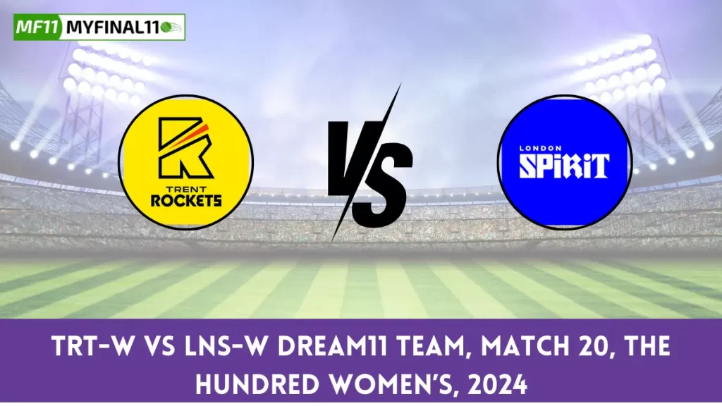 The Hundred Womens 2024: TRT-W vs LNS-W Dream11 Prediction, Expert Fantasy Guide, Player Battle/Stats, Pitch Report By MyFinal11