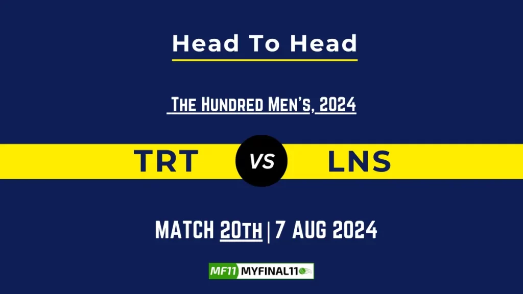 TRT vs LNS Player Battle, Head to Head Team Stats, Player Record – The Hundred Men, 2024
