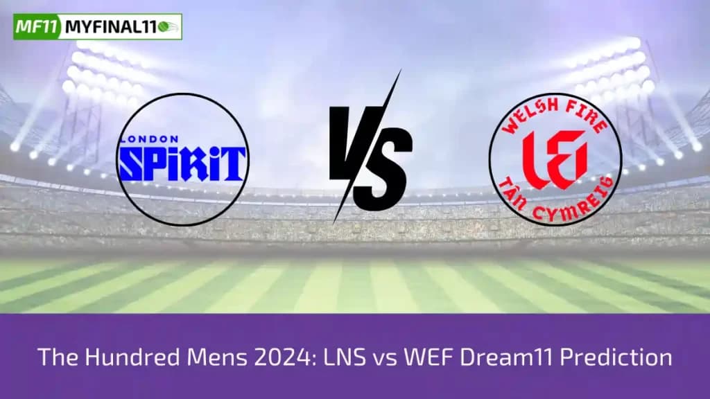 The Hundred Mens 2024: LNS vs WEF Dream11 Prediction, Expert Fantasy Guide, Player Battle/Stats, Pitch Report By MyFinal11