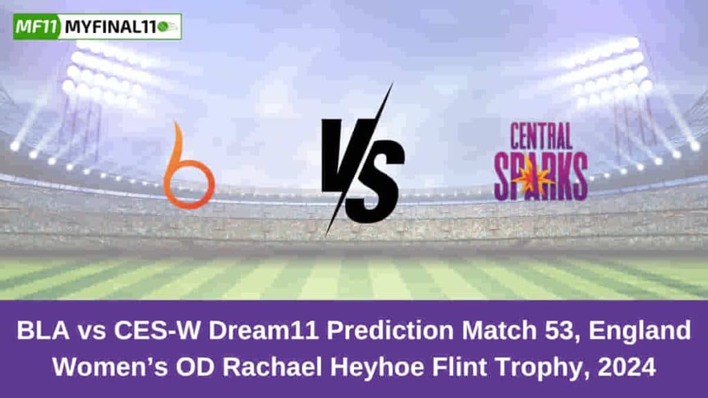 BLA vs CES-W Dream11 Prediction Today: Match 53 Pitch Report, and Player Stats | English Women’s OD 2024