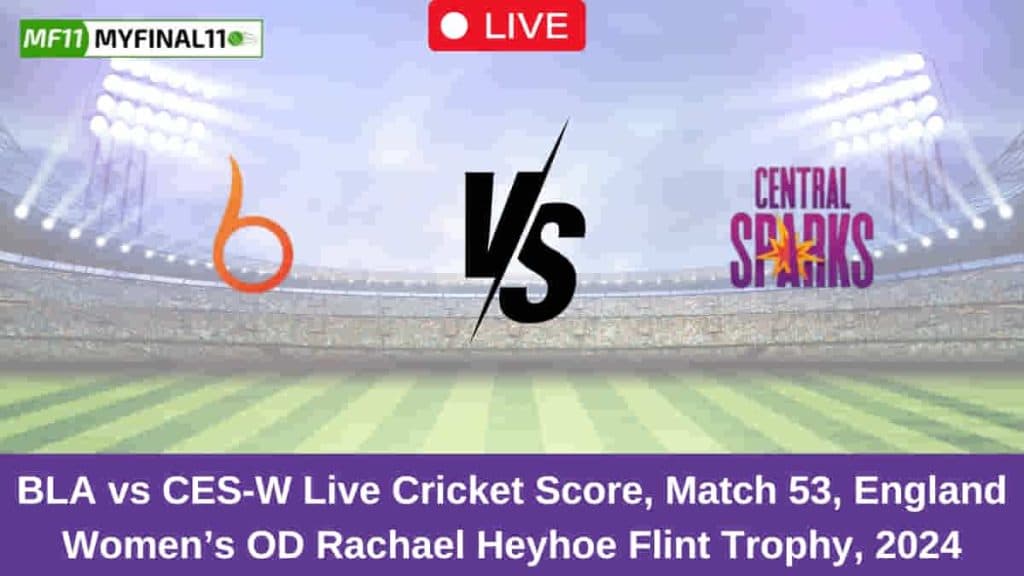 BLA vs CES-W Live Score: Scorecard, Ball by Ball Commentary – Match 53, English Women’s OD 2024