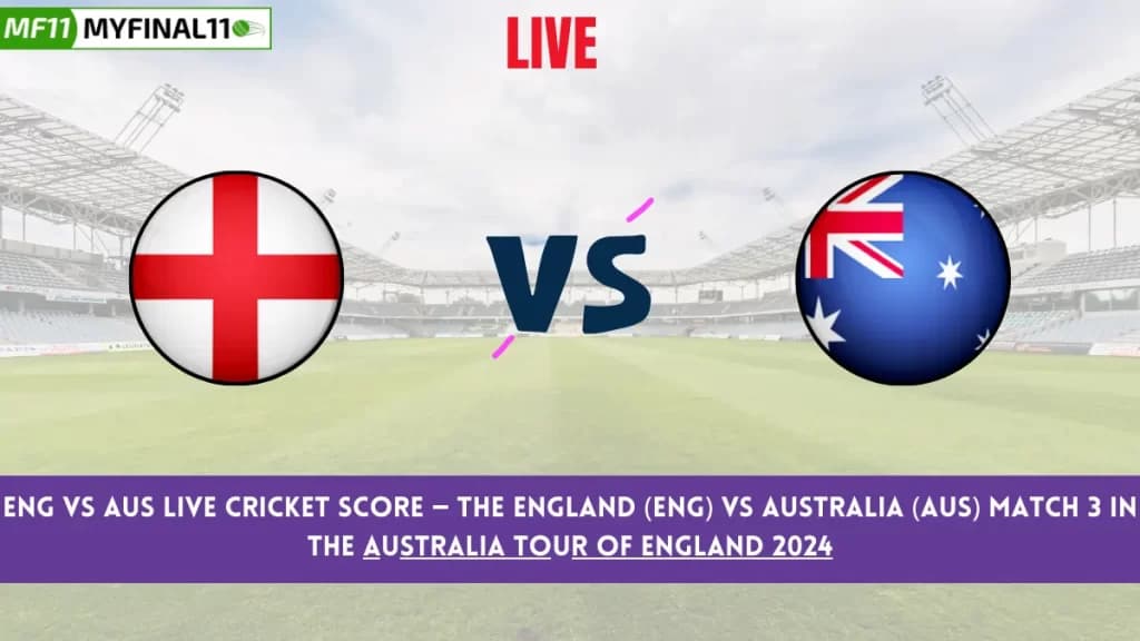 ENG vs AUS Live Score: Scorecard, Ball by Ball Commentary – Match 3, Australia tour of England 2024