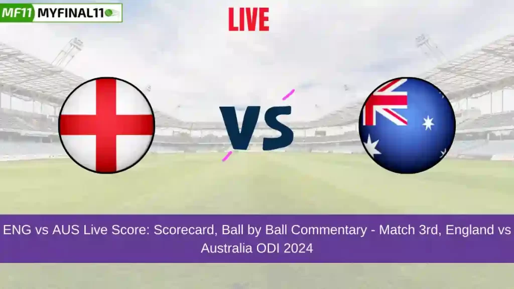 ENG vs AUS Live Score: Scorecard, Ball by Ball Commentary – 3rd ODI, England vs Australia ODI 2024